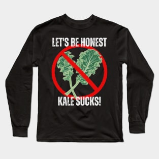 Let's Be Honest Kale Sucks! Long Sleeve T-Shirt